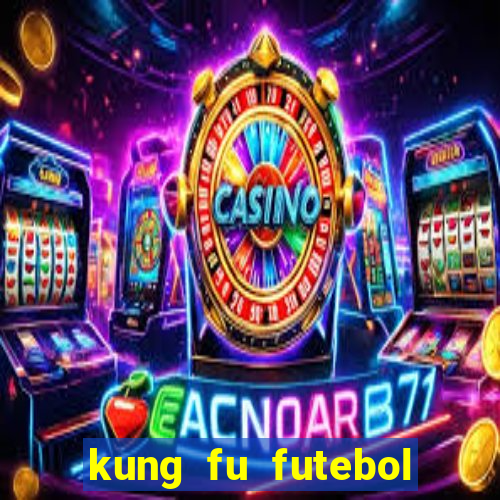 kung fu futebol clube online dublado